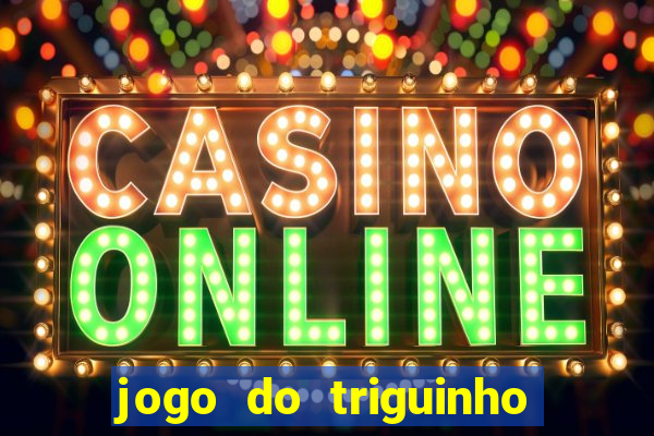 jogo do triguinho de ganhar dinheiro